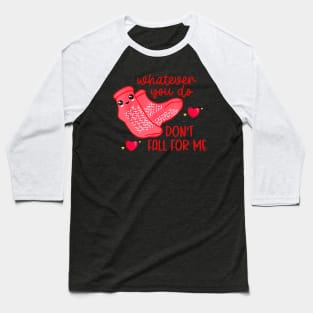 What Ever You Do Don't Fall For Me Valentine’s day Baseball T-Shirt